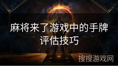 麻将来了游戏中的手牌评估技巧