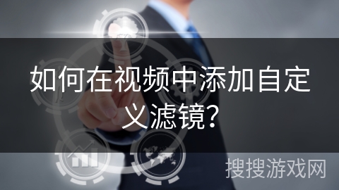 如何在视频中添加自定义滤镜？