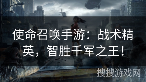 使命召唤手游：战术精英，智胜千军之王！