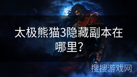 太极熊猫3隐藏副本在哪里？