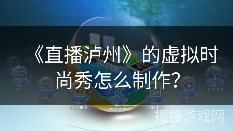 《直播泸州》的虚拟时尚秀怎么制作？
