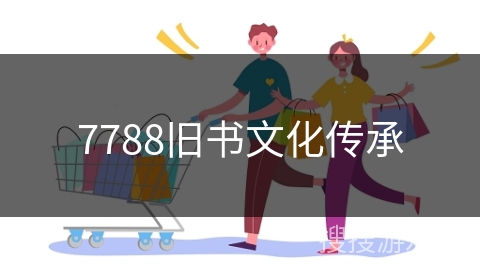 7788旧书文化传承