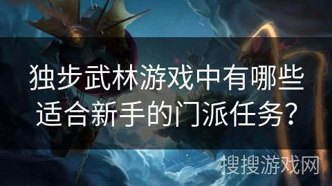 独步武林游戏中有哪些适合新手的门派任务？