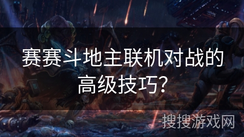 赛赛斗地主联机对战的高级技巧？