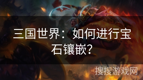 三国世界：如何进行宝石镶嵌？