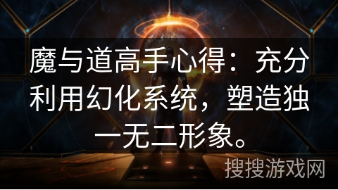 魔与道高手心得：充分利用幻化系统，塑造独一无二形象。
