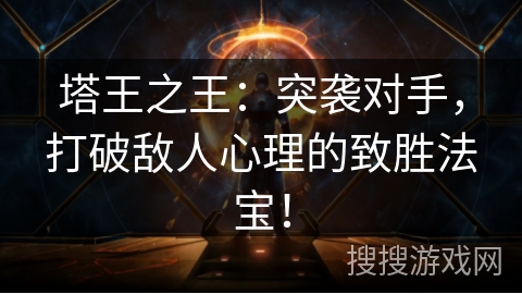 塔王之王：突袭对手，打破敌人心理的致胜法宝！