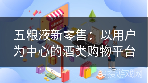五粮液新零售：以用户为中心的酒类购物平台