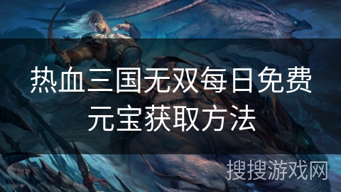热血三国无双每日免费元宝获取方法
