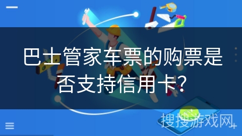 巴士管家车票的购票是否支持信用卡？