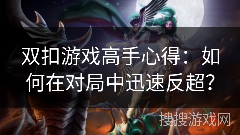 双扣游戏高手心得：如何在对局中迅速反超？