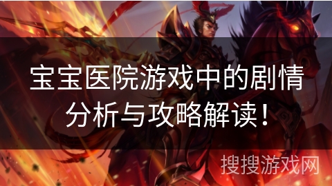 宝宝医院游戏中的剧情分析与攻略解读！
