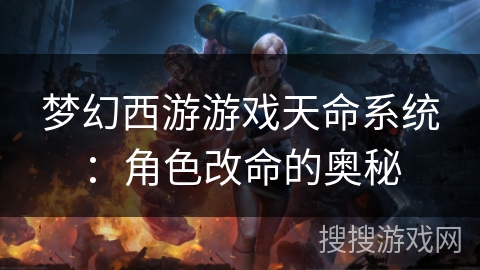 梦幻西游游戏天命系统：角色改命的奥秘