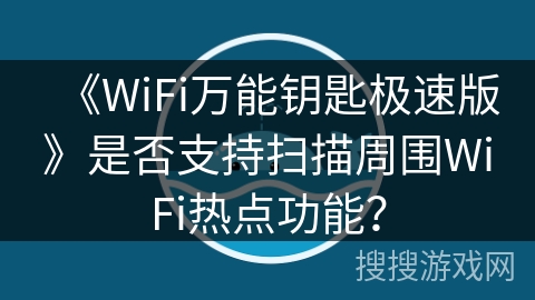 《WiFi万能钥匙极速版》是否支持扫描周围WiFi热点功能？