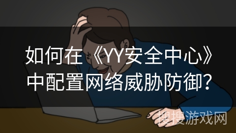 如何在《YY安全中心》中配置网络威胁防御？
