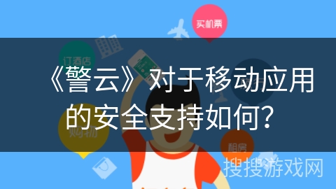 《警云》对于移动应用的安全支持如何？