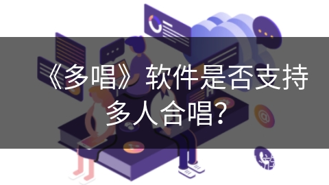 《多唱》软件是否支持多人合唱？