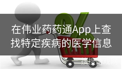 在伟业药药通App上查找特定疾病的医学信息