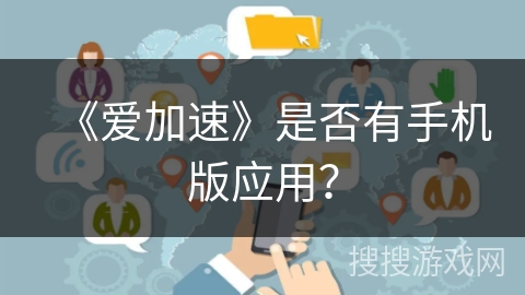 《爱加速》是否有手机版应用？