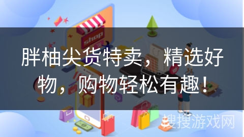 胖柚尖货特卖，精选好物，购物轻松有趣！