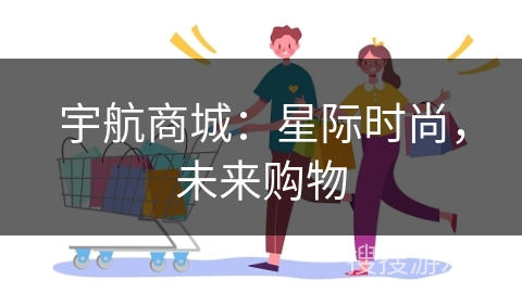 宇航商城：星际时尚，未来购物