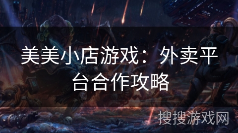 美美小店游戏：外卖平台合作攻略