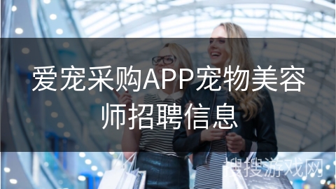 爱宠采购APP宠物美容师招聘信息