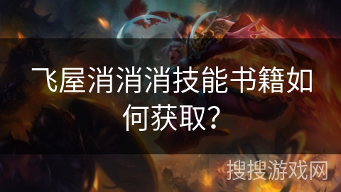 飞屋消消消技能书籍如何获取？