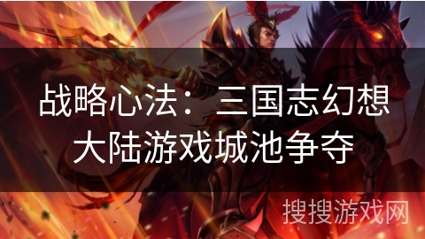 战略心法：三国志幻想大陆游戏城池争夺