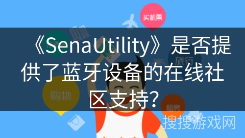 《SenaUtility》是否提供了蓝牙设备的在线社区支持？