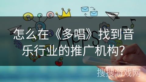 怎么在《多唱》找到音乐行业的推广机构？