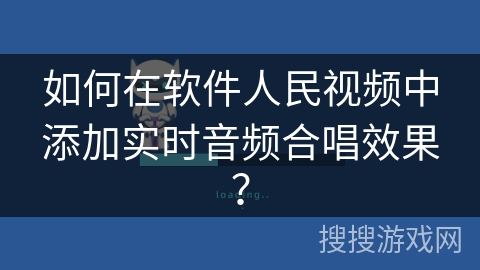 如何在软件人民视频中添加实时音频合唱效果？