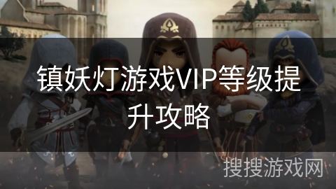 镇妖灯游戏VIP等级提升攻略