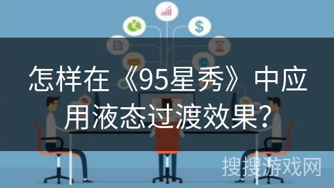 怎样在《95星秀》中应用液态过渡效果？