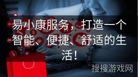 易小康服务，打造一个智能、便捷、舒适的生活！