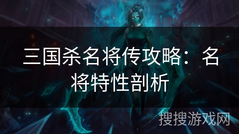 三国杀名将传攻略：名将特性剖析