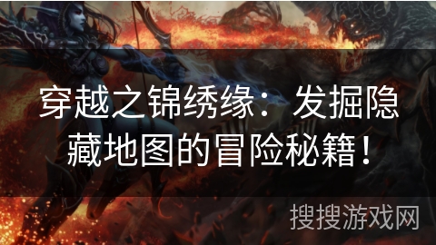 穿越之锦绣缘：发掘隐藏地图的冒险秘籍！