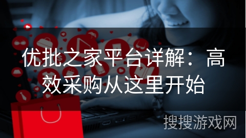 优批之家平台详解：高效采购从这里开始
