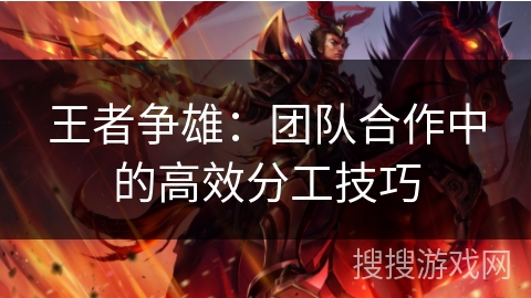 王者争雄：团队合作中的高效分工技巧