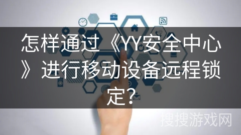 怎样通过《YY安全中心》进行移动设备远程锁定？