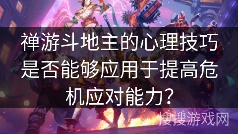 禅游斗地主的心理技巧是否能够应用于提高危机应对能力？