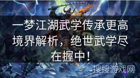 一梦江湖武学传承更高境界解析，绝世武学尽在握中！