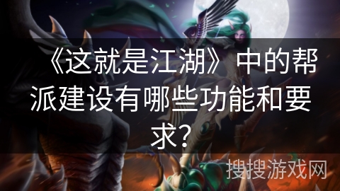 《这就是江湖》中的帮派建设有哪些功能和要求？