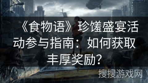 《食物语》珍馐盛宴活动参与指南：如何获取丰厚奖励？