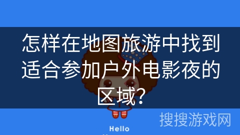 怎样在地图旅游中找到适合参加户外电影夜的区域？