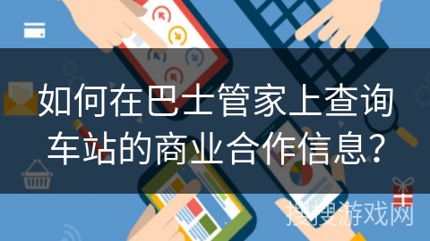 如何在巴士管家上查询车站的商业合作信息？