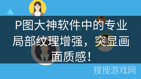 P图大神软件中的专业局部纹理增强，突显画面质感！