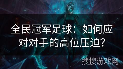 全民冠军足球：如何应对对手的高位压迫？