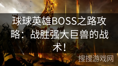 球球英雄BOSS之路攻略：战胜强大巨兽的战术！