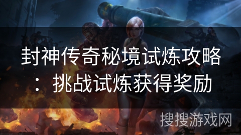 封神传奇秘境试炼攻略：挑战试炼获得奖励